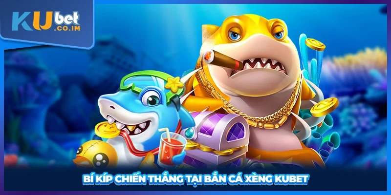Bí kíp chiến thắng tại bắn cá Xèng KUBET