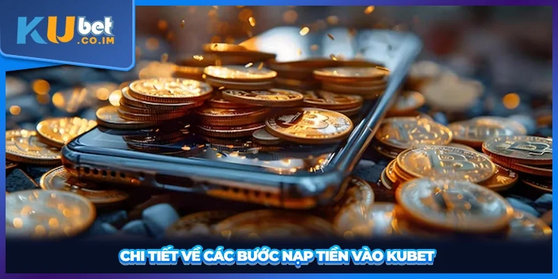Chi tiết về các bước nạp tiền vào KUBET