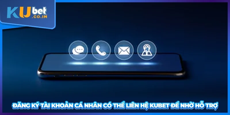 Đăng ký tài khoản cá nhân có thể liên hệ KUBET để nhờ hỗ trợ