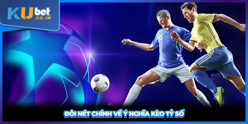 Đôi nét chính về ý nghĩa kèo tỷ số