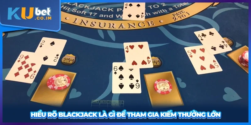 Hiểu rõ Blackjack là gì để tham gia kiếm thưởng lớn