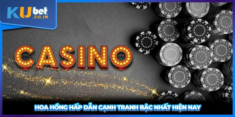 Hoa hồng hấp dẫn cạnh tranh bậc nhất hiện nay