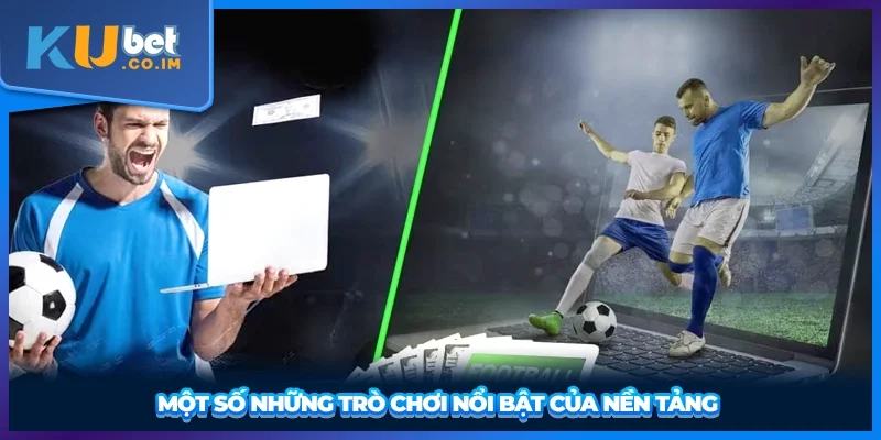 Một số những trò chơi nổi bật của nền tảng
