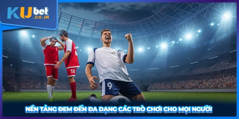 Nền tảng đem đến đa dạng các trò chơi cho mọi người