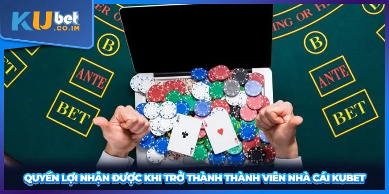 Quyền lợi nhận được khi trở thành thành viên nhà cái KUBET