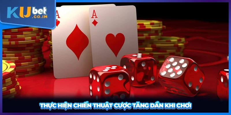 Thực hiện chiến thuật cược tăng dần khi chơi