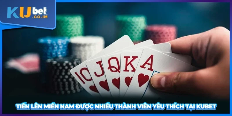 Tiến lên miền Nam được nhiều thành viên yêu thích tại KUBET
