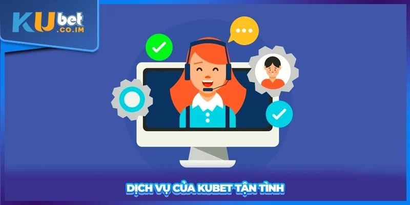 Dịch vụ của KUBET tận tình