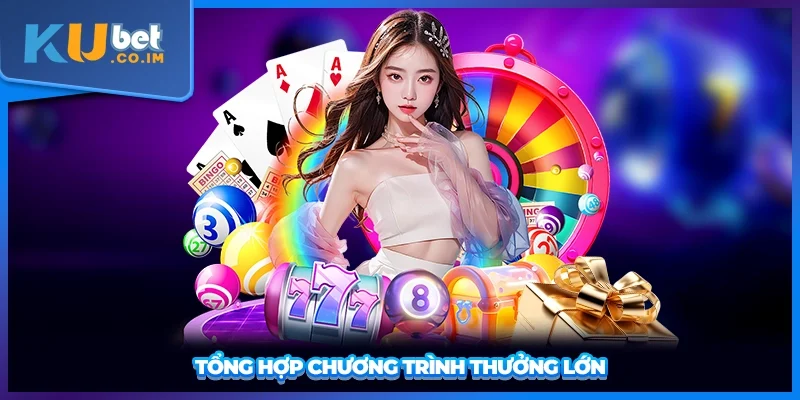 Tổng hợp chương trình thưởng lớn